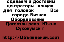 сделаем и доставим центраторы (конуса) для  головок Krones - Все города Бизнес » Оборудование   . Дагестан респ.,Южно-Сухокумск г.